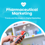 Pharmaceutical Marketing: Trends and Strategies in Digital Marketing