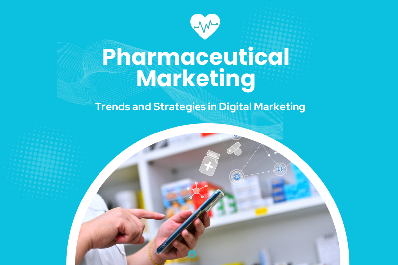 Pharmaceutical Marketing: Trends and Strategies in Digital Marketing
